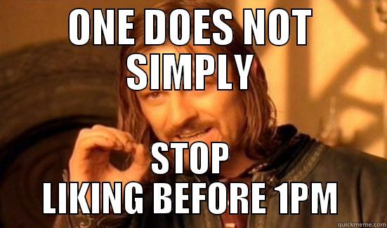 ONE DOES NOT SIMPLY STOP LIKING BEFORE 1PM Boromir