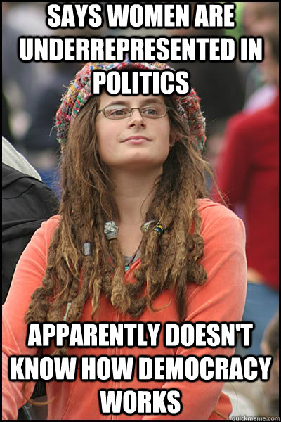 says Women are underrepresented in politics apparently doesn't know how democracy works  College Liberal