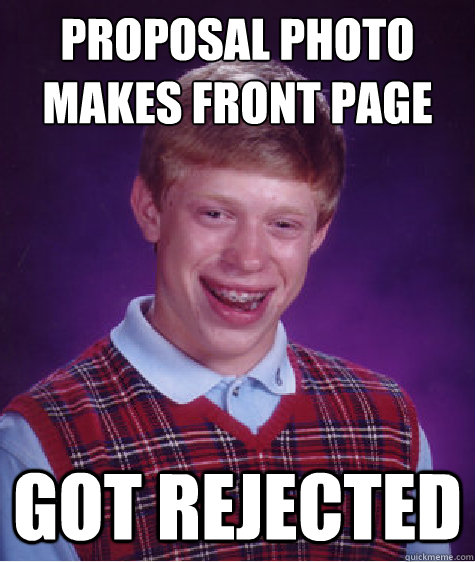 Proposal photo makes front page Got rejected  Bad Luck Brian