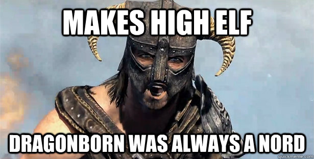 Makes High ElF Dragonborn was always a nord  Skyrim time wasting