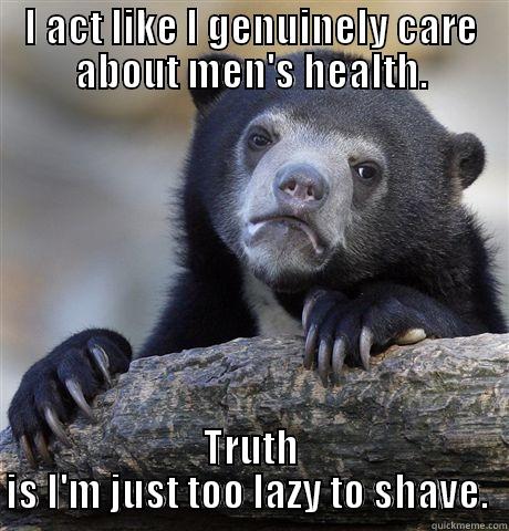 I ACT LIKE I GENUINELY CARE ABOUT MEN'S HEALTH. TRUTH IS I'M JUST TOO LAZY TO SHAVE.  Confession Bear