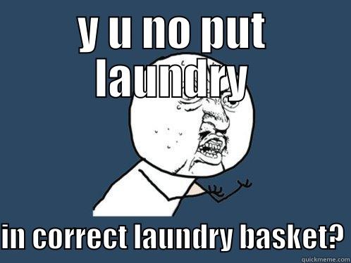 Y U NO PUT LAUNDRY IN CORRECT LAUNDRY BASKET? Y U No