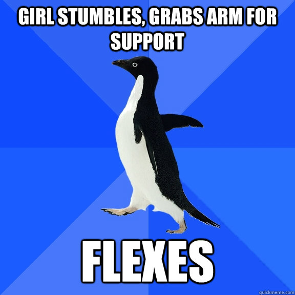 Girl stumbles, grabs arm for support Flexes  Socially Awkward Penguin