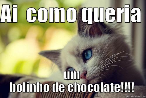 AI  COMO QUERIA  UM BOLINHO DE CHOCOLATE!!!! First World Problems Cat