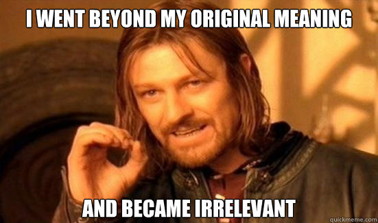 I went beyond my original meaning  and became irrelevant  Boromir