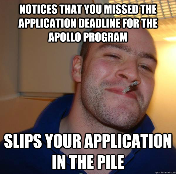 Notices that you missed the application deadline for the apollo program Slips your application in the pile - Notices that you missed the application deadline for the apollo program Slips your application in the pile  Misc