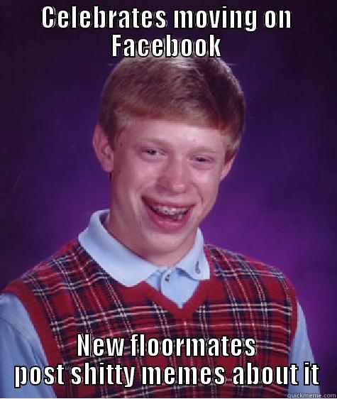 CELEBRATES MOVING ON FACEBOOK NEW FLOORMATES POST SHITTY MEMES ABOUT IT Bad Luck Brian