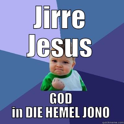 JIRRE JESUS GOD IN DIE HEMEL JONO Success Kid