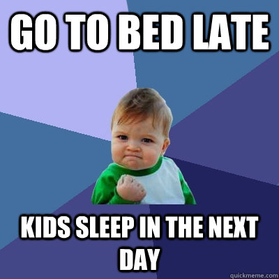 go to bed late kids sleep in the next day  Success Kid