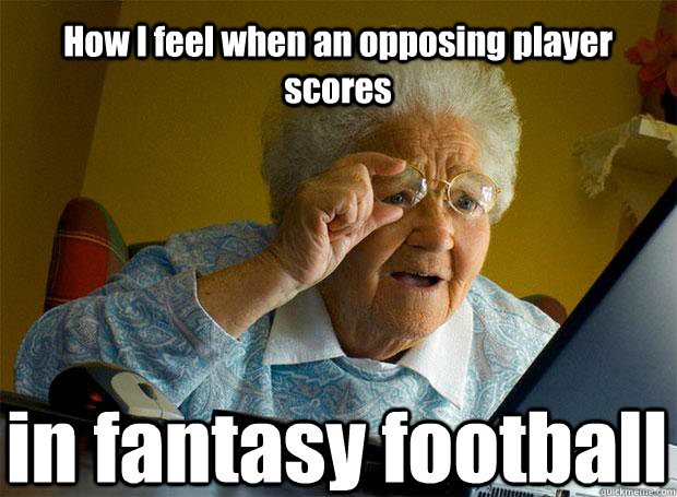 How I feel when an opposing player scores in fantasy football   Caption 5 goes here  Grandma finds the Internet