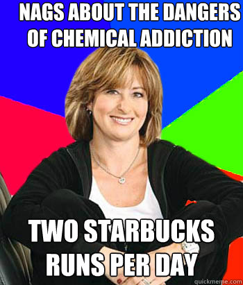 nags about the dangers of chemical addiction two starbucks runs per day  Sheltering Suburban Mom