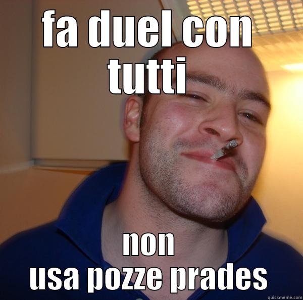 FA DUEL CON TUTTI NON USA POZZE PRADES Good Guy Greg 