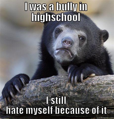I WAS A BULLY IN HIGHSCHOOL I STILL HATE MYSELF BECAUSE OF IT Confession Bear