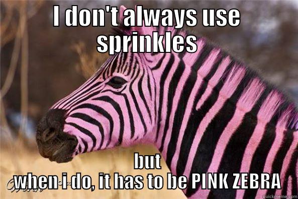 I DON'T ALWAYS USE SPRINKLES BUT WHEN I DO, IT HAS TO BE PINK ZEBRA Misc
