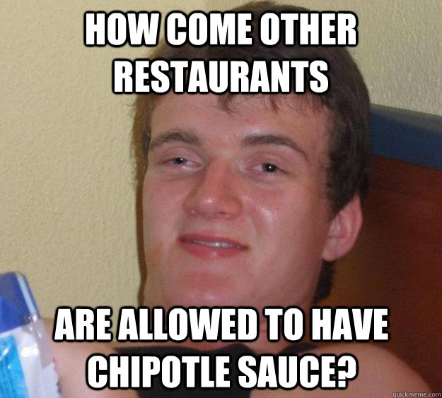 How come other restaurants are allowed to have chipotle sauce?  10 Guy