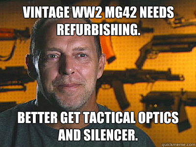 Vintage WW2 MG42 needs refurbishing. better get tactical optics and silencer. - Vintage WW2 MG42 needs refurbishing. better get tactical optics and silencer.  Sons of guns