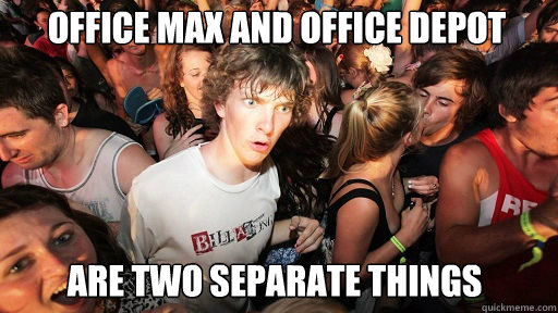 office max and office depot are two separate things  Sudden Clarity Clarence