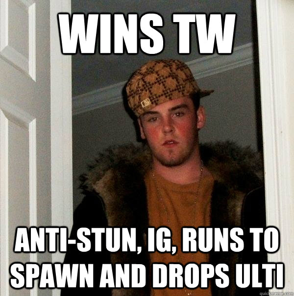 wins tw anti-stun, ig, runs to spawn and drops ulti - wins tw anti-stun, ig, runs to spawn and drops ulti  Scumbag Steve