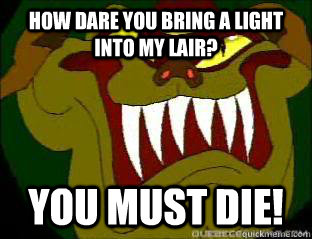 how dare you bring a light into my lair? you must die! - how dare you bring a light into my lair? you must die!  Ganon death threat