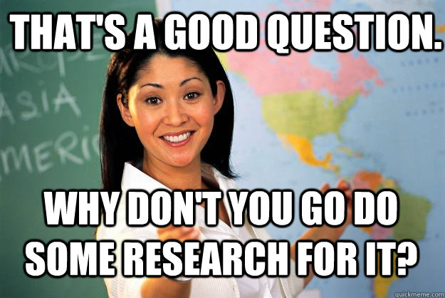 That's a good question. Why don't you go do some research for it?  Unhelpful High School Teacher