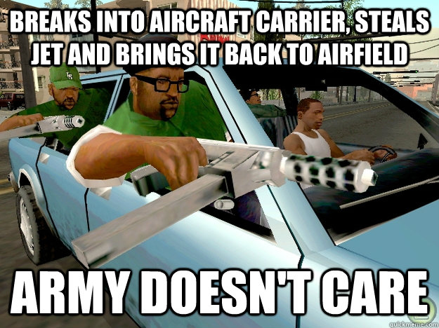 breaks into aircraft carrier, steals jet and brings it back to airfield army doesn't care  