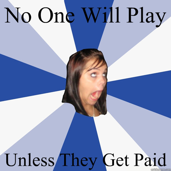 No One Will Play Unless They Get Paid  Annoying Facebook Girl