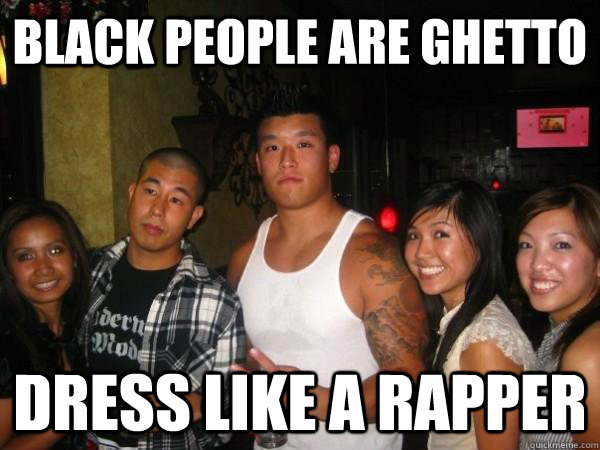 black people are ghetto dress like a rapper - black people are ghetto dress like a rapper  Asian American Hypocrite