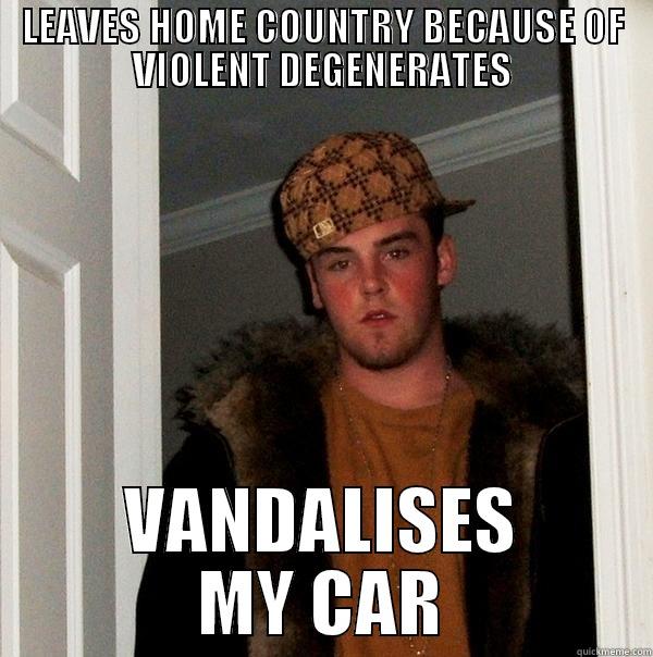 LEAVES HOME COUNTRY BECAUSE OF VIOLENT DEGENERATES VANDALISES MY CAR Scumbag Steve