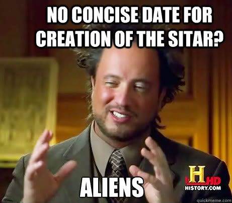 no concise date for creation of the sitar? aliens - no concise date for creation of the sitar? aliens  Ancient Alien Guy