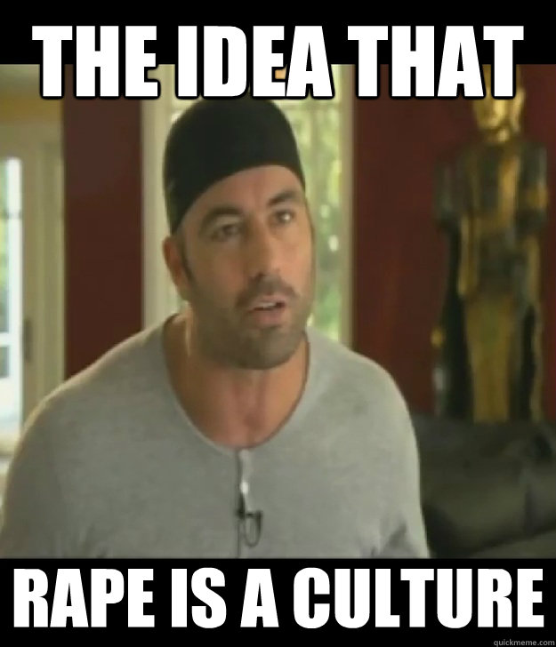 the idea that rape is a culture - the idea that rape is a culture  Joe Rogan Legalize