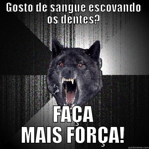 GOSTO DE SANGUE ESCOVANDO OS DENTES? FAÇA MAIS FORÇA! Insanity Wolf