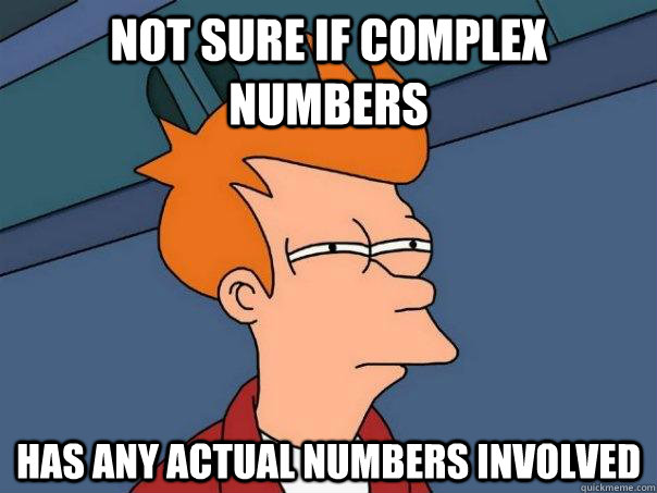 Not sure if complex numbers has any actual numbers involved  Futurama Fry