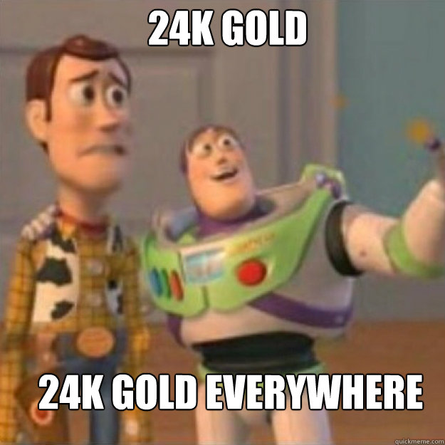 24K GOLD 24k gold everywhere - 24K GOLD 24k gold everywhere  Misc