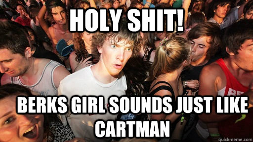 Holy Shit! Berks girl sounds just like Cartman  Sudden Clarity Clarence