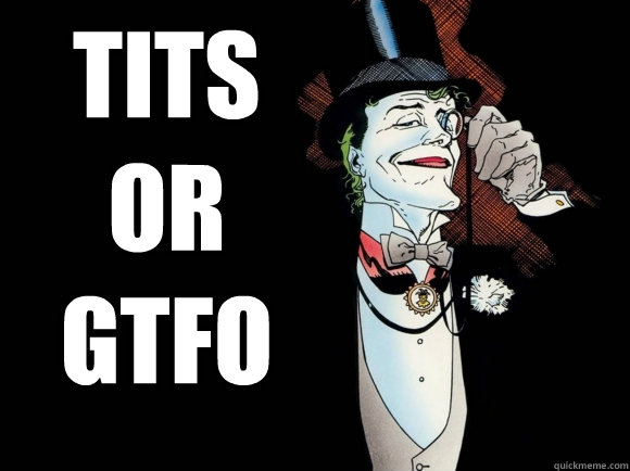 Tits
or
GTFO
  