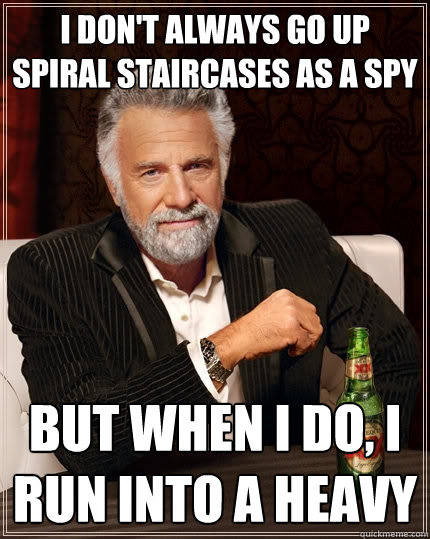 I DON'T ALWAYS go up spiral staircases as a spy but when i do, i run into a heavy  The Most Interesting Man In The World