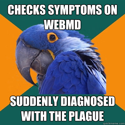 Checks symptoms on WebMD Suddenly diagnosed with the plague  Paranoid Parrot