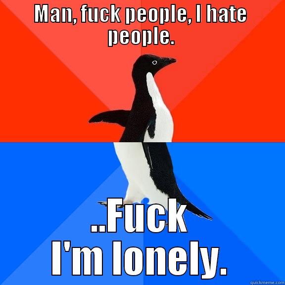 MAN, FUCK PEOPLE, I HATE PEOPLE. ..FUCK I'M LONELY. Socially Awesome Awkward Penguin