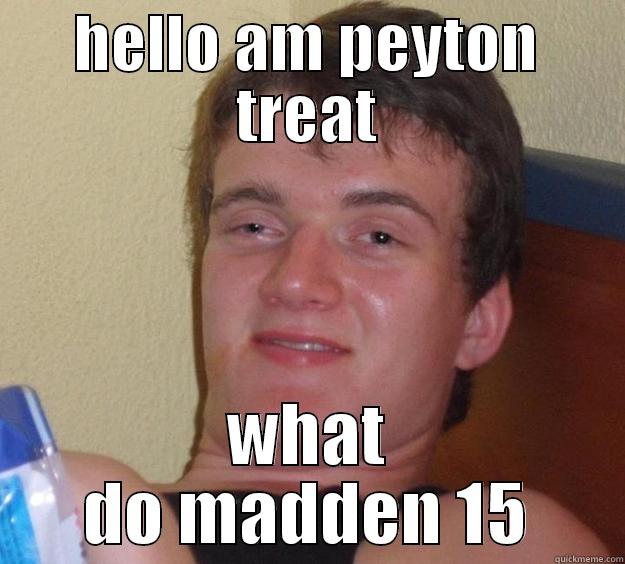 HELLO AM PEYTON TREAT WHAT DO MADDEN 15 10 Guy