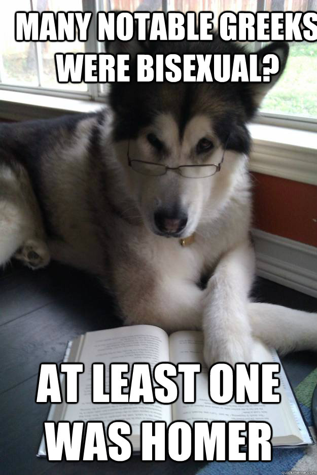 many notable Greeks were bisexual? at least one was homer - many notable Greeks were bisexual? at least one was homer  Condescending Literary Pun Dog