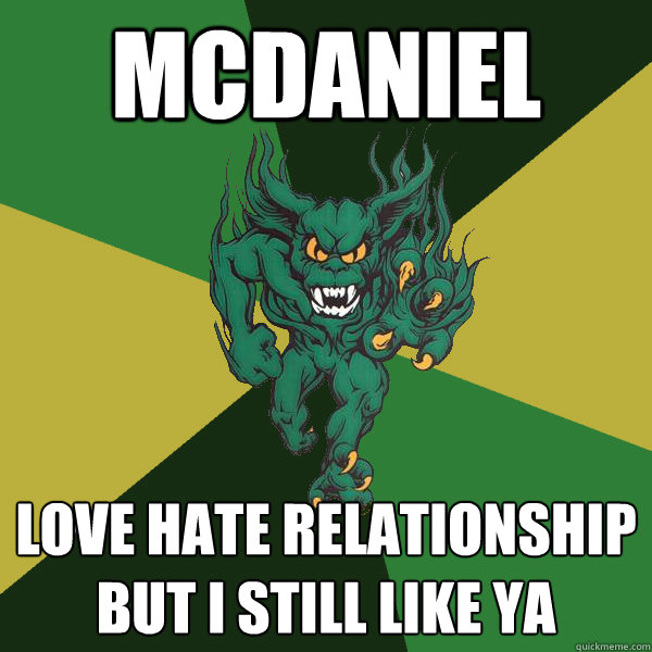 Mcdaniel love hate relationship but i still like ya  Green Terror
