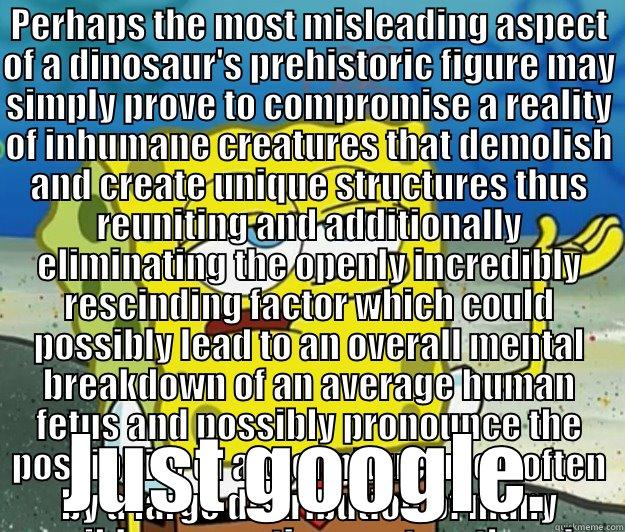 PERHAPS THE MOST MISLEADING ASPECT OF A DINOSAUR'S PREHISTORIC FIGURE MAY SIMPLY PROVE TO COMPROMISE A REALITY OF INHUMANE CREATURES THAT DEMOLISH AND CREATE UNIQUE STRUCTURES THUS REUNITING AND ADDITIONALLY ELIMINATING THE OPENLY INCREDIBLY RESCINDING FA JUST GOOGLE. Tough Spongebob