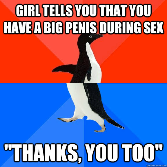 girl tells you that you have a big penis during sex 