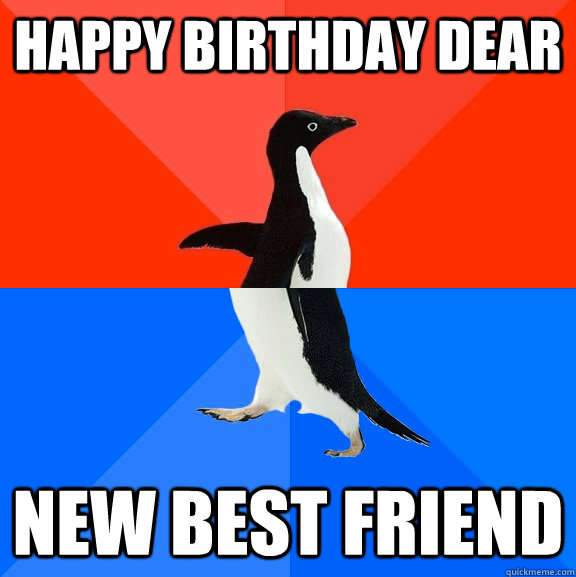 Happy Birthday Dear New Best Friend  Socially Awesome Awkward Penguin