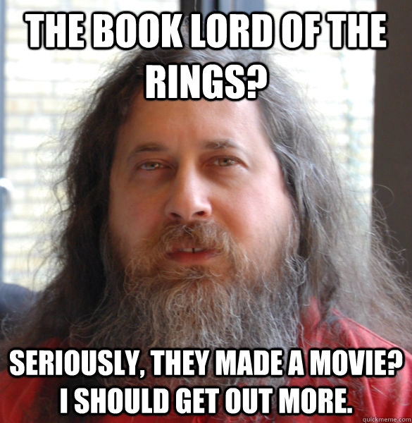 The book Lord of the Rings? Seriously, they made a movie?  I should get out more.  Aging hipster computer nerd