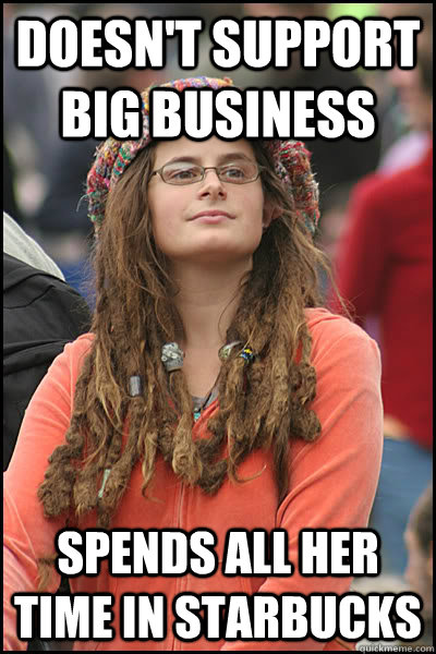 Doesn't support big business Spends all her time in Starbucks  College Liberal