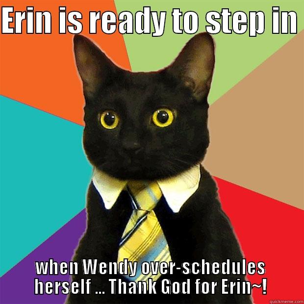 ERIN IS READY TO STEP IN  WHEN WENDY OVER-SCHEDULES HERSELF ... THANK GOD FOR ERIN~! Business Cat