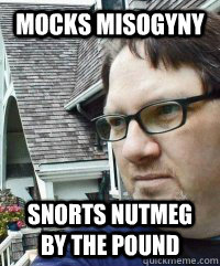 Mocks Misogyny Snorts Nutmeg By The Pound - Mocks Misogyny Snorts Nutmeg By The Pound  Dave The Knave Fruit-trelle