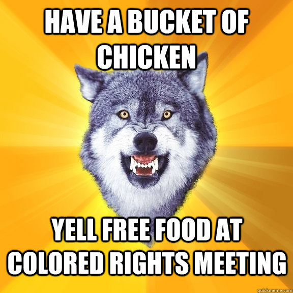 have a bucket of chicken yell free food at colored rights meeting   Courage Wolf