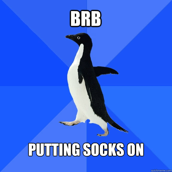 brb putting socks on  Socially Awkward Penguin